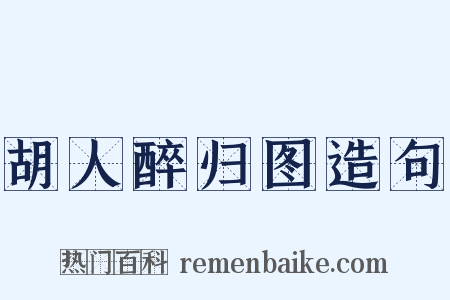 胡人醉归图造句是什么意思的图片